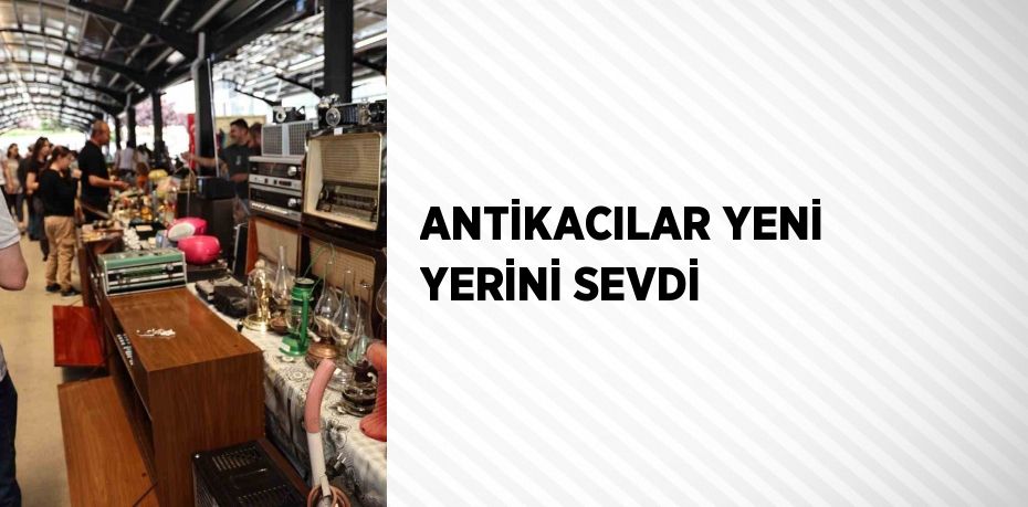 ANTİKACILAR YENİ YERİNİ SEVDİ