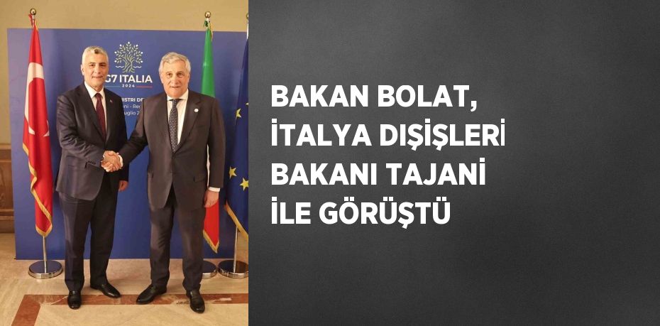 BAKAN BOLAT, İTALYA DIŞİŞLERİ BAKANI TAJANİ İLE GÖRÜŞTÜ