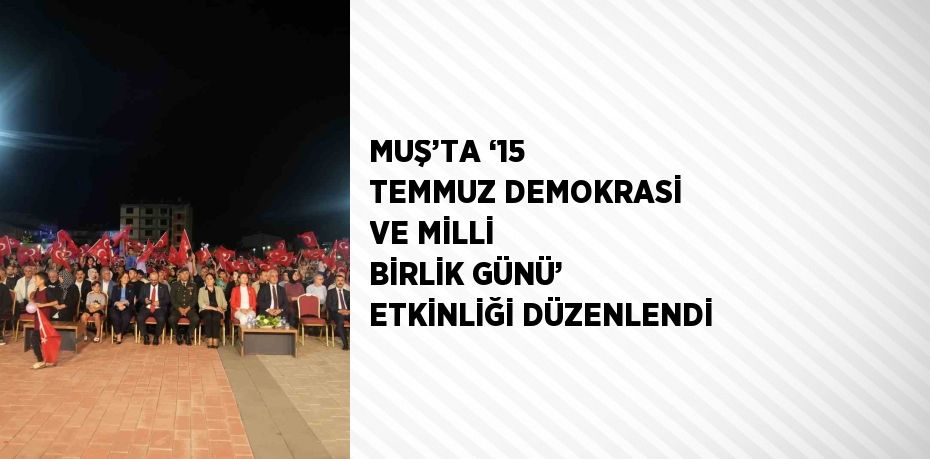 MUŞ’TA ‘15 TEMMUZ DEMOKRASİ VE MİLLİ BİRLİK GÜNÜ’ ETKİNLİĞİ DÜZENLENDİ