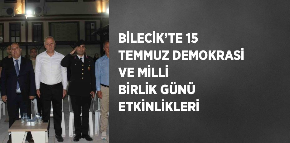 BİLECİK’TE 15 TEMMUZ DEMOKRASİ VE MİLLİ BİRLİK GÜNÜ ETKİNLİKLERİ