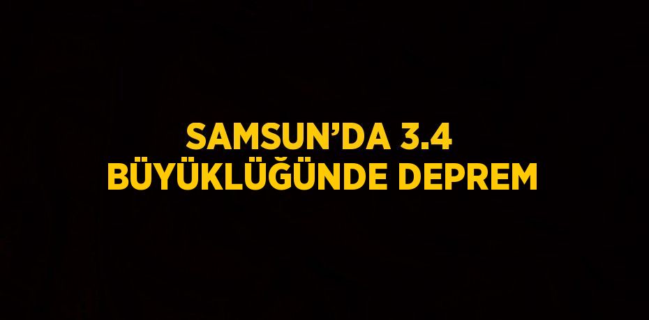 SAMSUN’DA 3.4 BÜYÜKLÜĞÜNDE DEPREM