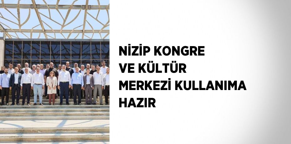 NİZİP KONGRE VE KÜLTÜR MERKEZİ KULLANIMA HAZIR