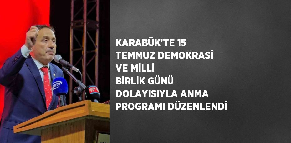 KARABÜK’TE 15 TEMMUZ DEMOKRASİ VE MİLLİ BİRLİK GÜNÜ DOLAYISIYLA ANMA PROGRAMI DÜZENLENDİ