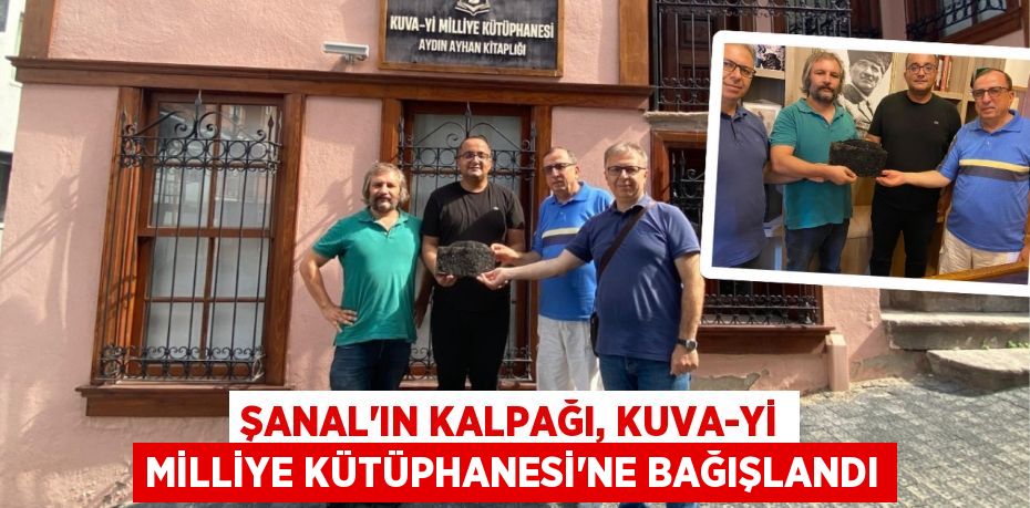 ŞANAL’IN KALPAĞI, KUVA-Yİ MİLLİYE KÜTÜPHANESİ’NE BAĞIŞLANDI