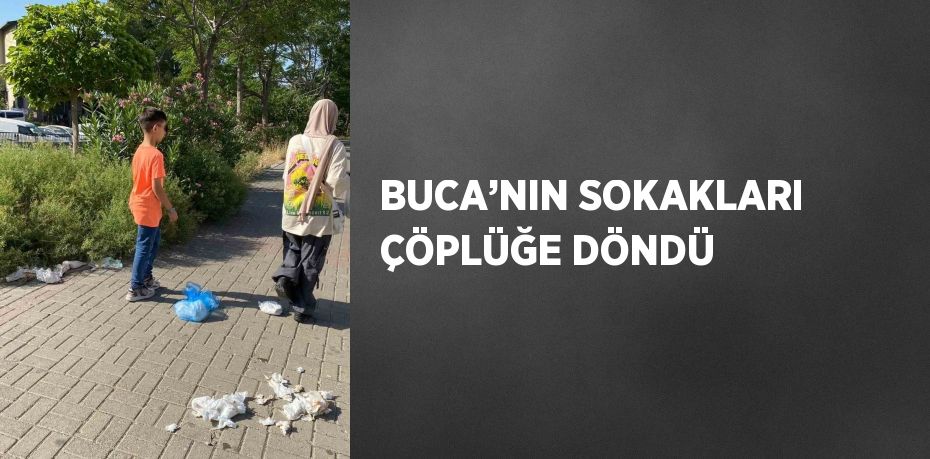 BUCA’NIN SOKAKLARI ÇÖPLÜĞE DÖNDÜ