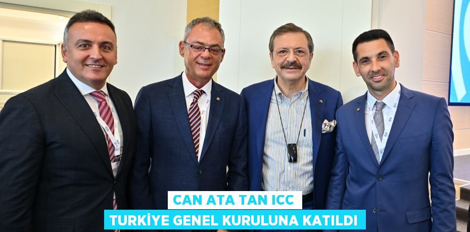 CAN ATA TAN ICC TURKİYE GENEL KURULUNA KATILDI