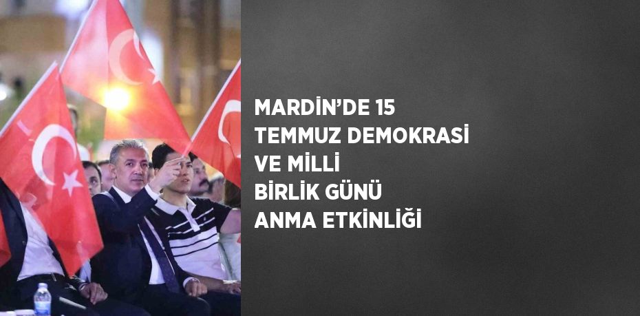 MARDİN’DE 15 TEMMUZ DEMOKRASİ VE MİLLİ BİRLİK GÜNÜ ANMA ETKİNLİĞİ