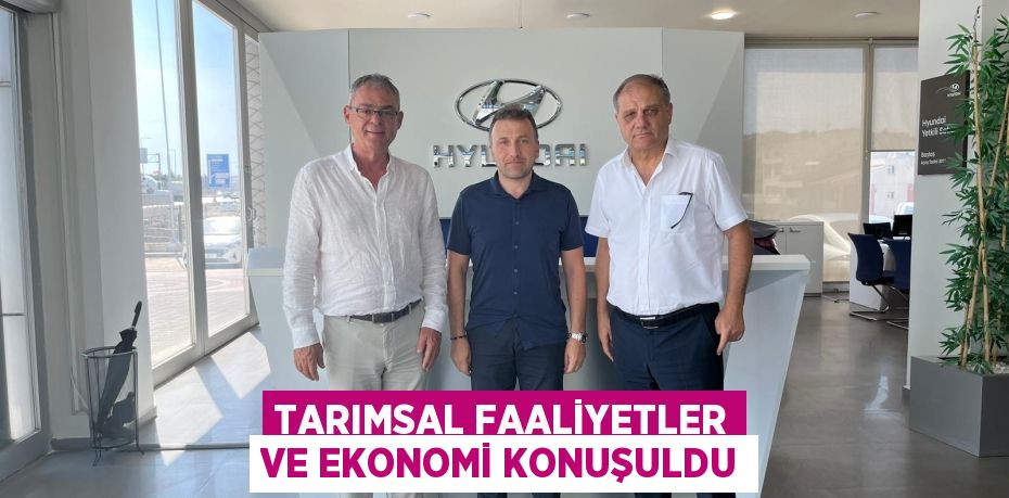 TARIMSAL FAALİYETLER VE EKONOMİ KONUŞULDU