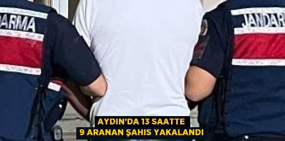 AYDIN’DA 13 SAATTE 9 ARANAN ŞAHIS YAKALANDI