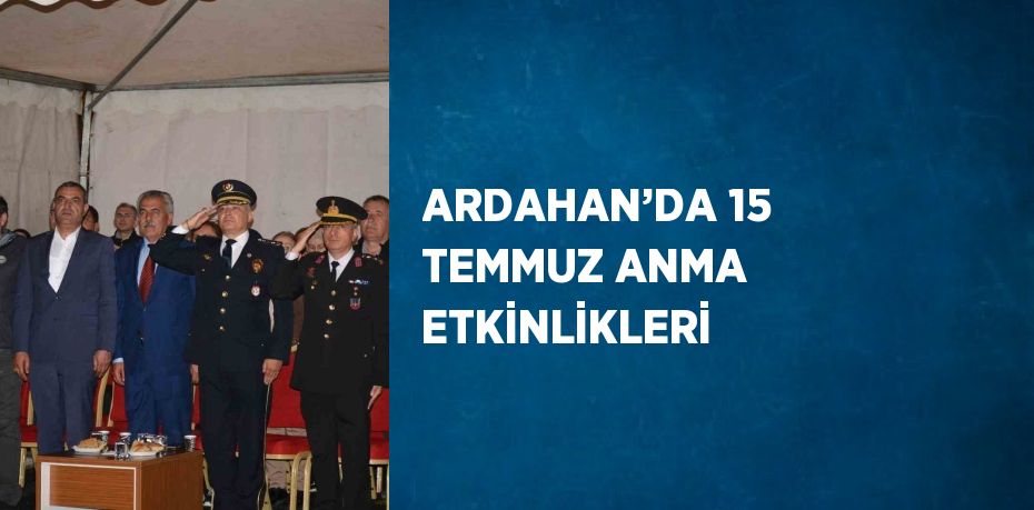 ARDAHAN’DA 15 TEMMUZ ANMA ETKİNLİKLERİ