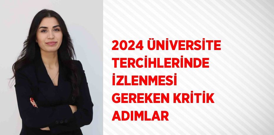 2024 ÜNİVERSİTE TERCİHLERİNDE İZLENMESİ GEREKEN KRİTİK ADIMLAR