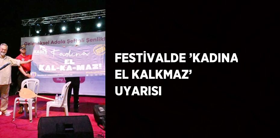 FESTİVALDE ’KADINA EL KALKMAZ’ UYARISI