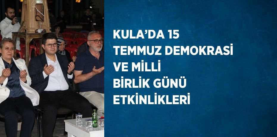 KULA’DA 15 TEMMUZ DEMOKRASİ VE MİLLİ BİRLİK GÜNÜ ETKİNLİKLERİ