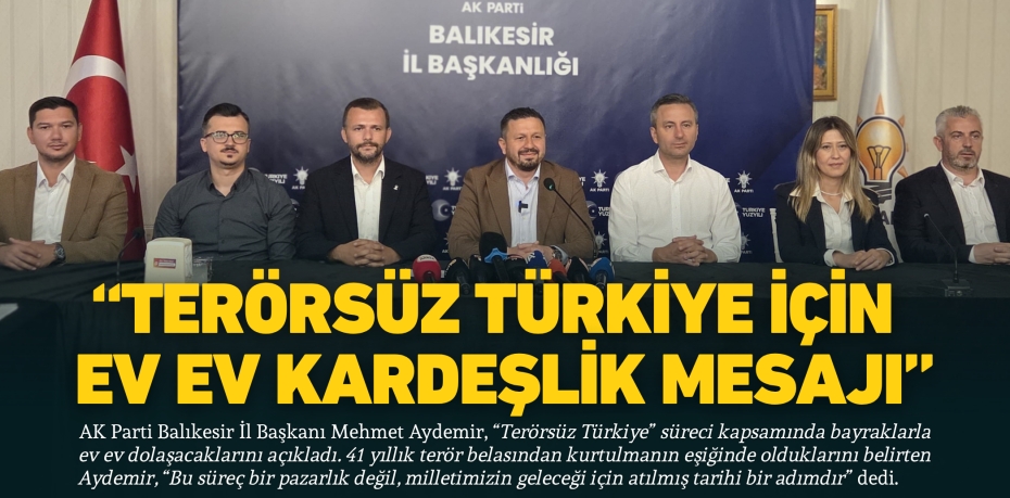 “TERÖRSÜZ TÜRKİYE İÇİN  EV EV KARDEŞLİK MESAJI”