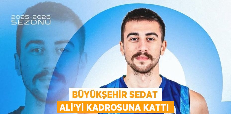 BÜYÜKŞEHİR SEDAT ALİ’Yİ KADROSUNA KATTI
