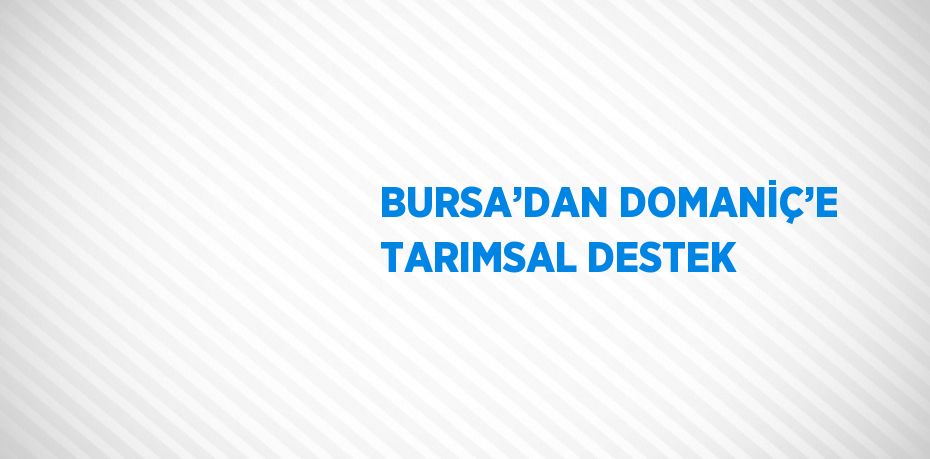 BURSA’DAN DOMANİÇ’E TARIMSAL DESTEK