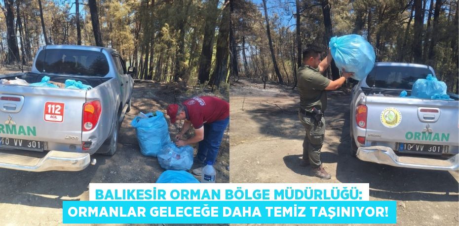 Balıkesir Orman Bölge Müdürlüğü: Ormanlar Geleceğe Daha Temiz Taşınıyor!