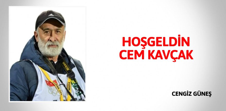 HOŞGELDİN CEM KAVÇAK