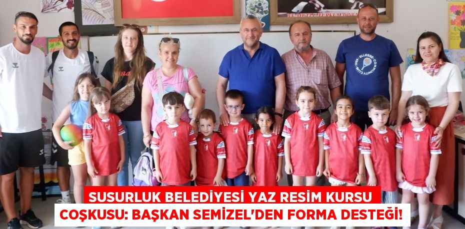 Susurluk Belediyesi Yaz Resim Kursu Coşkusu: Başkan Semizel'den Forma Desteği!