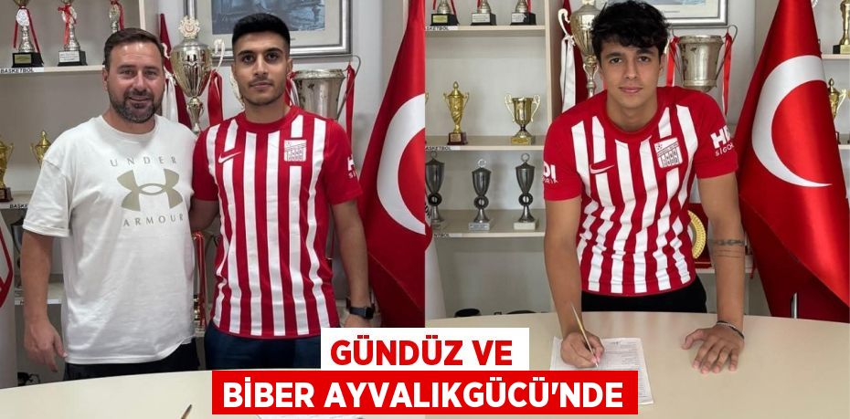 GÜNDÜZ VE BİBER AYVALIKGÜCÜ’NDE