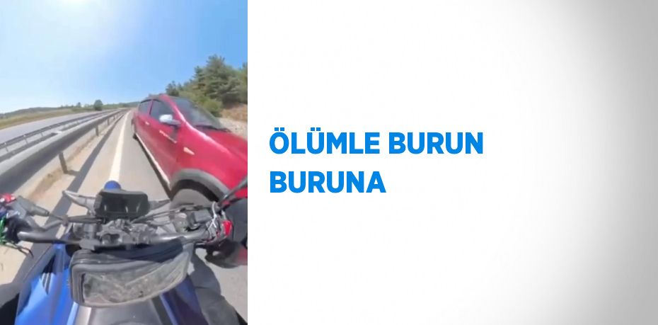 ÖLÜMLE BURUN BURUNA