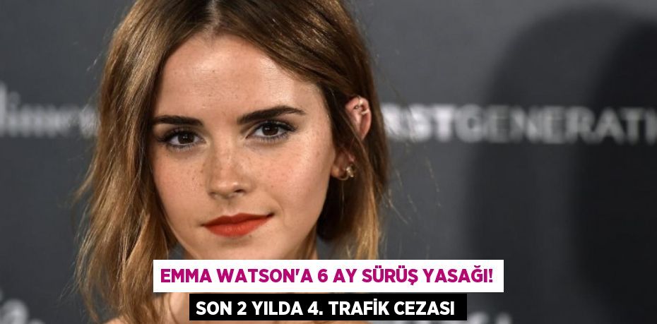 Emma Watson’a 6 Ay Sürüş Yasağı! Son 2 Yılda 4. Trafik Cezası
