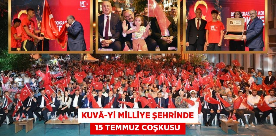 KUVÂ-Yİ MİLLİYE ŞEHRİNDE  15 TEMMUZ COŞKUSU