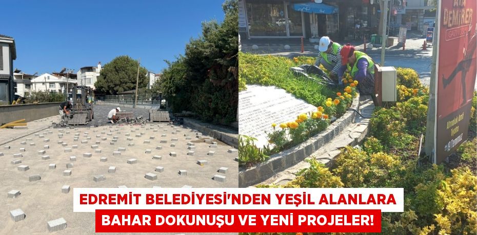 Edremit Belediyesi'nden Yeşil Alanlara Bahar Dokunuşu ve Yeni Projeler!