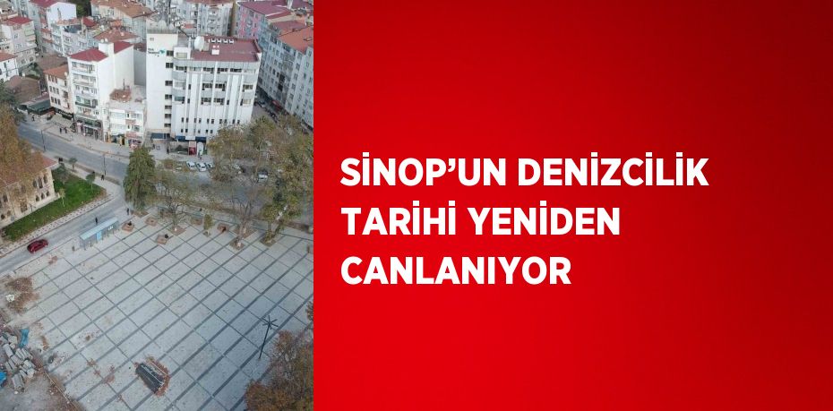 SİNOP’UN DENİZCİLİK TARİHİ YENİDEN CANLANIYOR