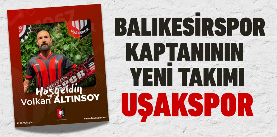Balıkesirspor kaptanının yeni takımı Uşakspor