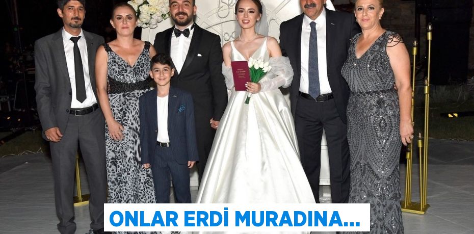 ONLAR ERDİ MURADINA…