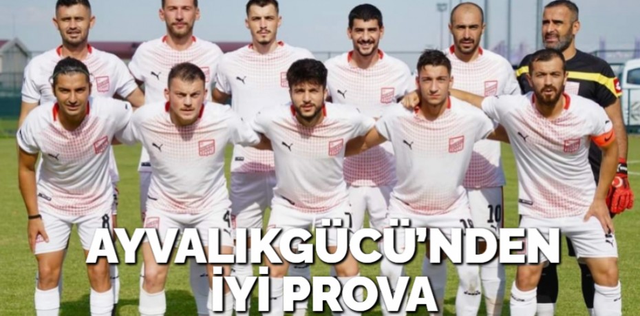 AYVALIKGÜCÜ’NDEN İYİ PROVA