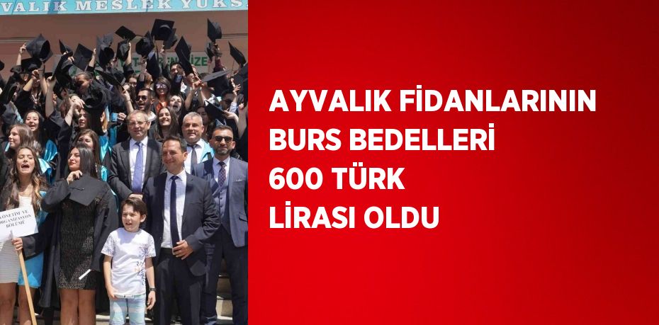 AYVALIK FİDANLARININ BURS BEDELLERİ 600 TÜRK LİRASI OLDU