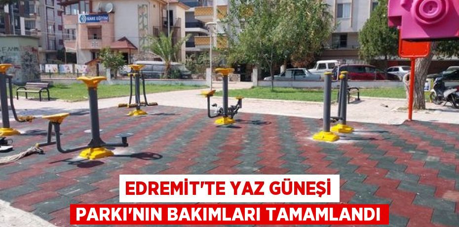 EDREMİT’TE YAZ GÜNEŞİ PARKI'NIN BAKIMLARI TAMAMLANDI