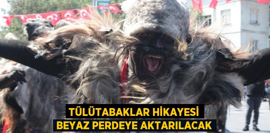 TÜLÜTABAKLAR HİKAYESİ BEYAZ PERDEYE AKTARILACAK