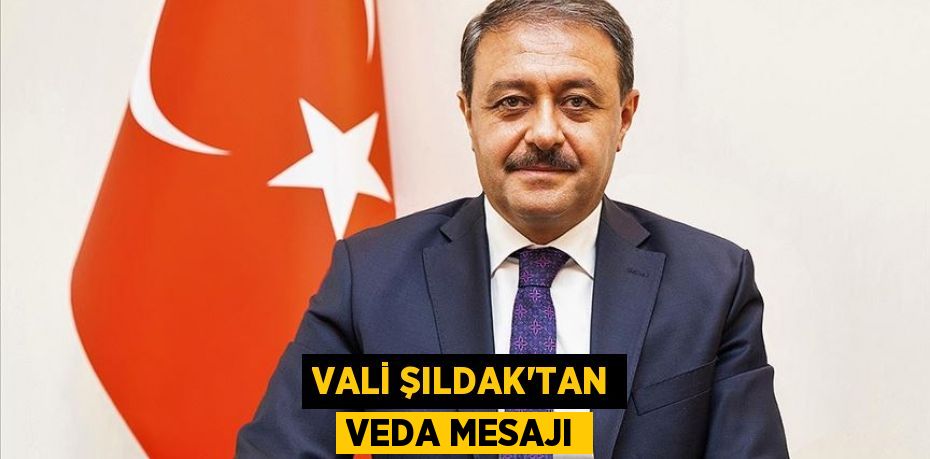 VALİ ŞILDAK’TAN VEDA MESAJI