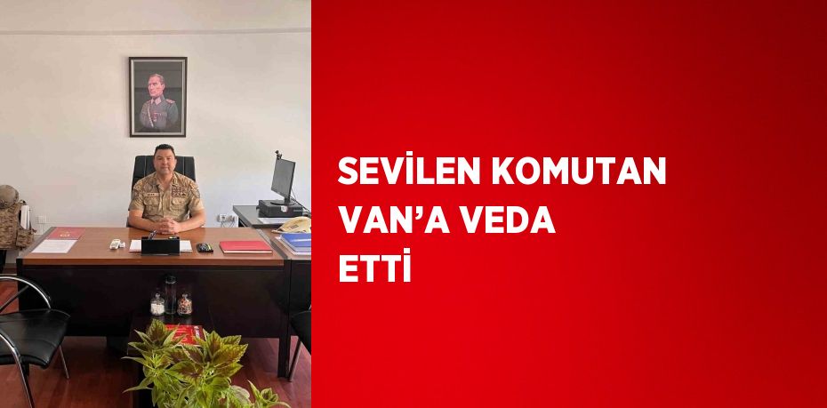 SEVİLEN KOMUTAN VAN’A VEDA ETTİ