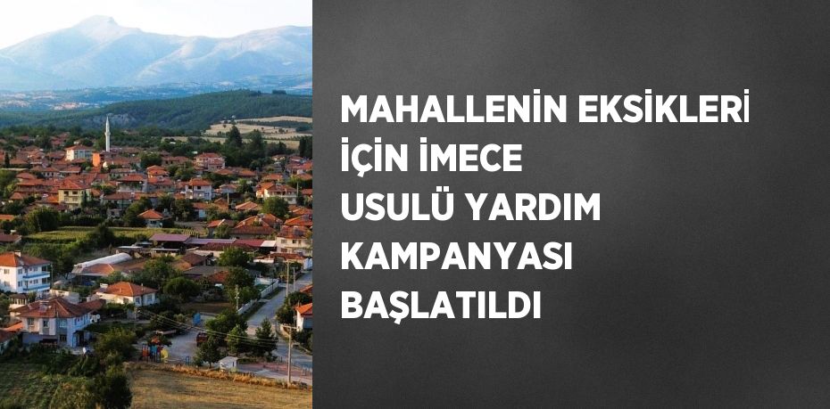 MAHALLENİN EKSİKLERİ İÇİN İMECE USULÜ YARDIM KAMPANYASI BAŞLATILDI