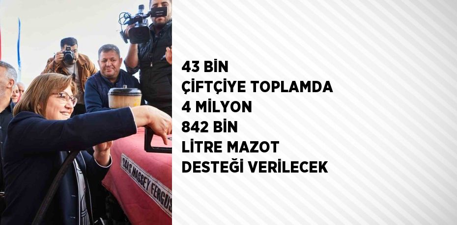 43 BİN ÇİFTÇİYE TOPLAMDA 4 MİLYON 842 BİN LİTRE MAZOT DESTEĞİ VERİLECEK