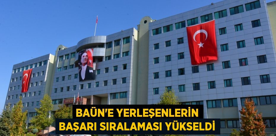 BAÜN’E YERLEŞENLERİN BAŞARI SIRALAMASI YÜKSELDİ