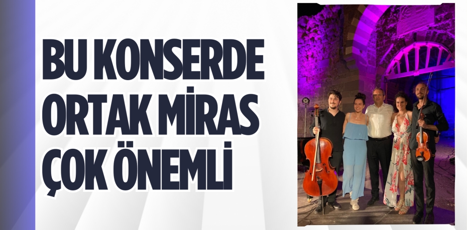 BU KONSERDE ORTAK MİRAS ÇOK ÖNEMLİ