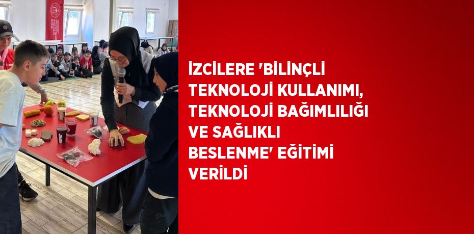 İZCİLERE 'BİLİNÇLİ TEKNOLOJİ KULLANIMI, TEKNOLOJİ BAĞIMLILIĞI VE SAĞLIKLI BESLENME' EĞİTİMİ VERİLDİ