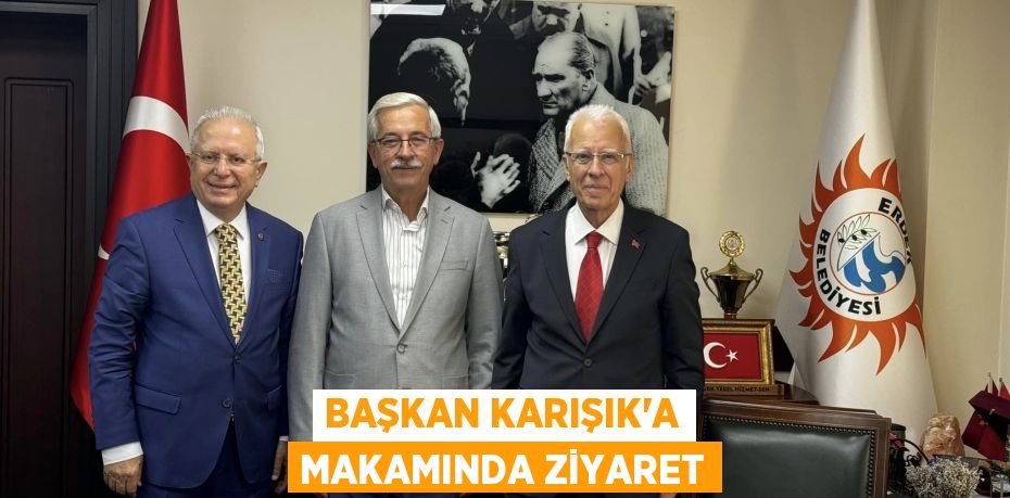 BAŞKAN KARIŞIK’A MAKAMINDA ZİYARET