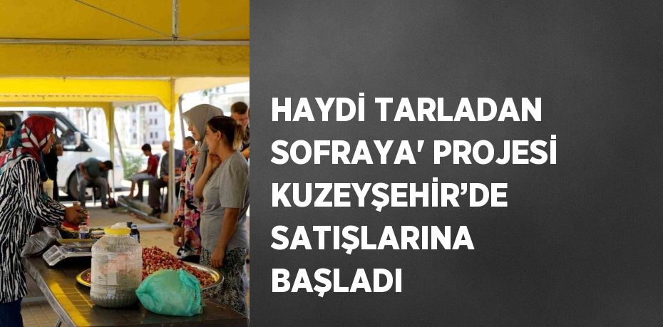 HAYDİ TARLADAN SOFRAYA' PROJESİ KUZEYŞEHİR’DE SATIŞLARINA BAŞLADI