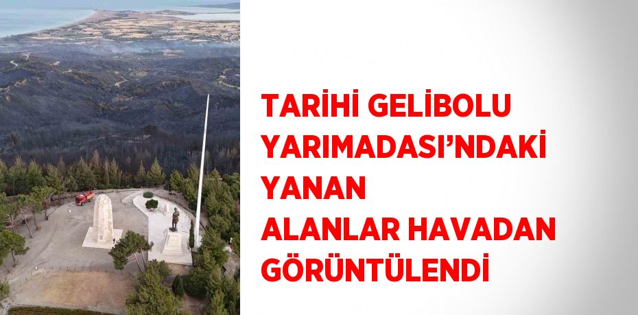 TARİHİ GELİBOLU YARIMADASI’NDAKİ YANAN ALANLAR HAVADAN GÖRÜNTÜLENDİ