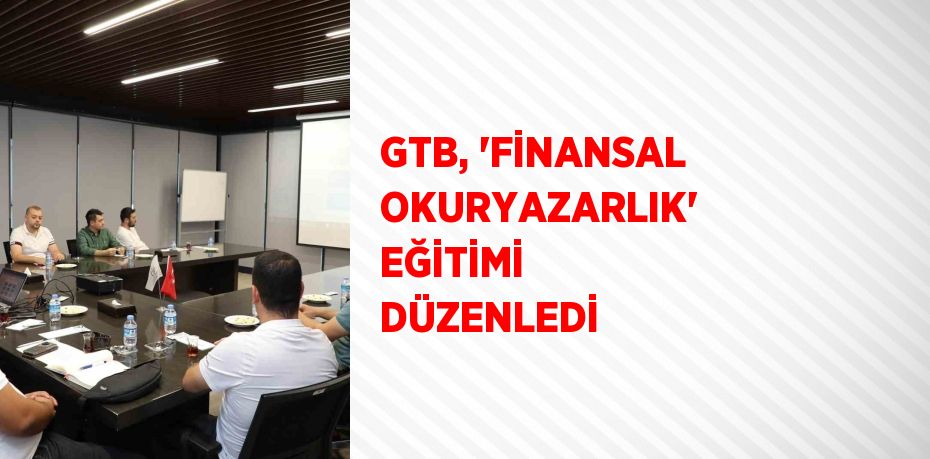 GTB, 'FİNANSAL OKURYAZARLIK' EĞİTİMİ DÜZENLEDİ