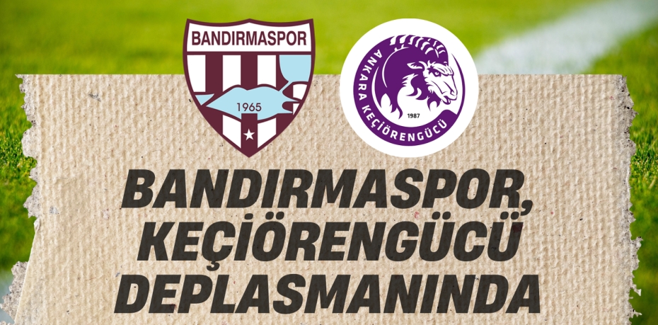 BANDIRMASPOR, KEÇİÖRENGÜCÜ DEPLASMANINDA