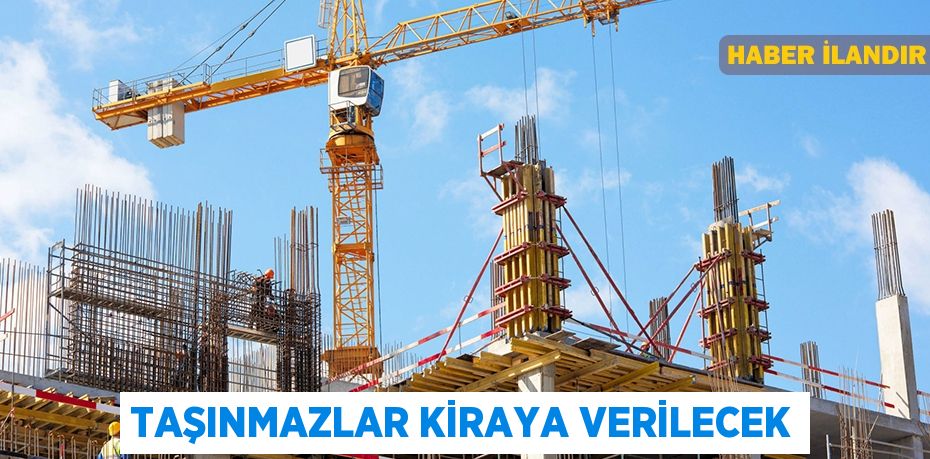 taşınmazlar kiraya verilecek