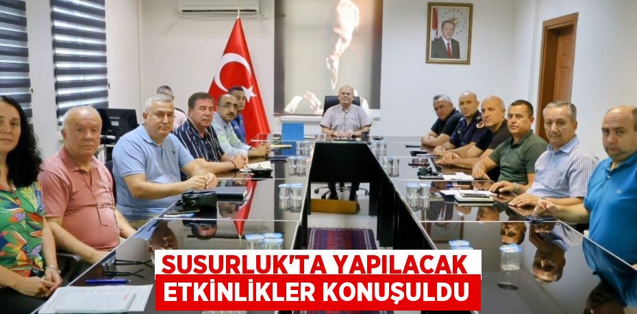 SUSURLUK’TA YAPILACAK ETKİNLİKLER KONUŞULDU