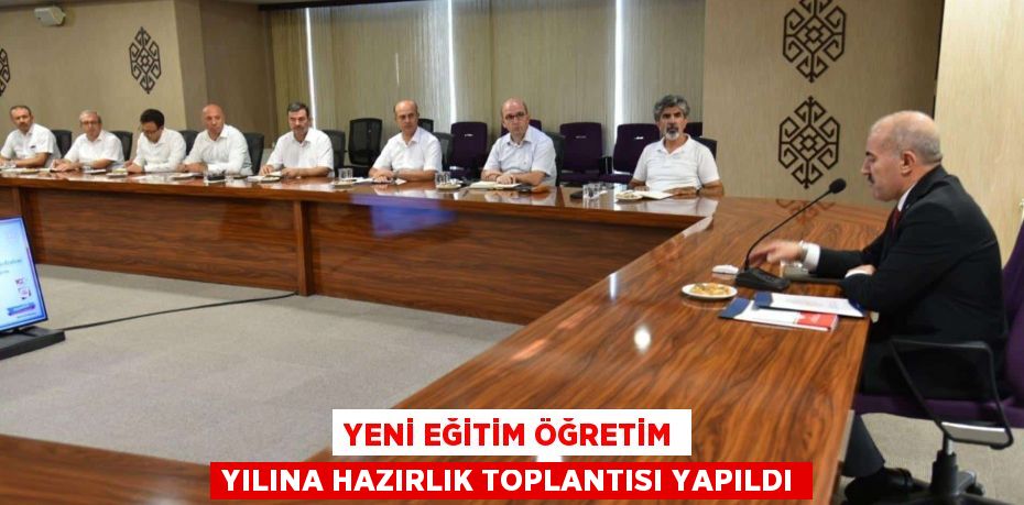 YENİ EĞİTİM ÖĞRETİM YILINA HAZIRLIK TOPLANTISI YAPILDI